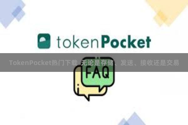 TokenPocket热门下载  无论是存储、发送、接收还是交易
