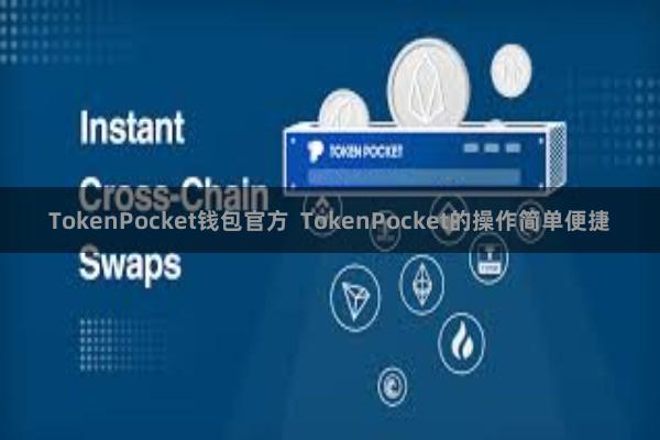 TokenPocket钱包官方  TokenPocket的操作简单便捷