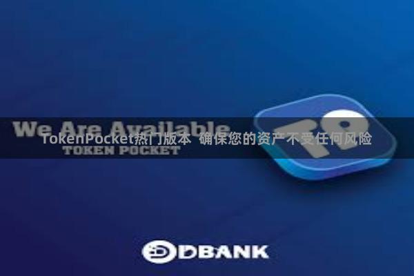 TokenPocket热门版本  确保您的资产不受任何风险