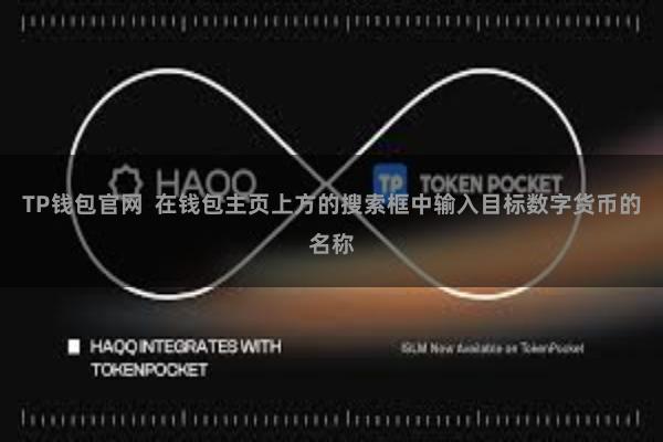 TP钱包官网  在钱包主页上方的搜索框中输入目标数字货币的名称